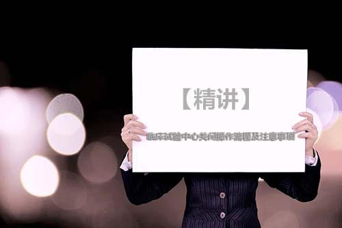 【精讲】临床试验中心关闭操作流程及注意事项(图1)