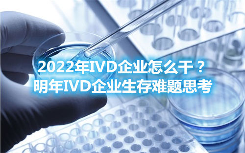 2022年IVD企业怎么干？明年IVD企业生存难题思考(图1)