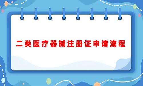 二类医疗器械注册证申请流程（二类医疗器械注册证申请的详细流程）(图1)