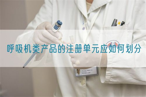 呼吸机类产品的注册单元应如何划分(图1)