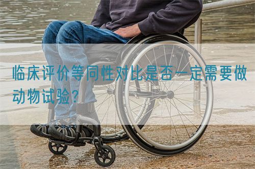 临床评价等同性对比是否一定需要做动物试验？(图1)