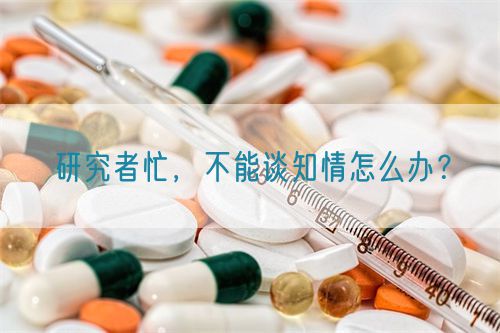 研究者忙，不能谈知情怎么办？(图1)
