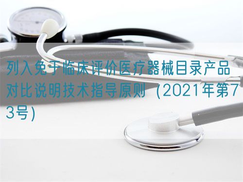 列入免于临床评价医疗器械目录产品对比说明技术指导原则（2021年第73号）(图1)