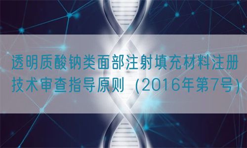 透明质酸钠类面部注射填充材料注册技术审查指导原则（2016年第7号）(图1)