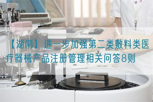 【湖南】进一步加强第二类敷料类医疗器械产品注册管理相关问答8则(图1)
