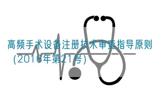 高频手术设备注册技术审查指导原则（2016年第21号）(图1)