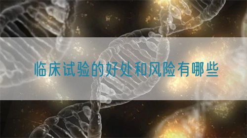 临床试验的好处和风险有哪些(图1)
