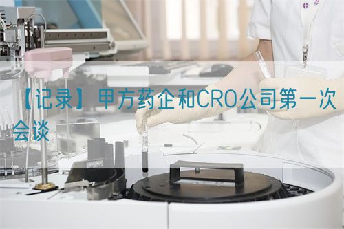 【记录】甲方药企和CRO公司第一次会谈(图1)