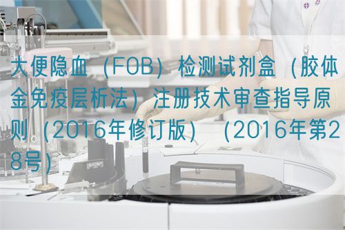 大便隐血（FOB）检测试剂盒（胶体金免疫层析法）注册技术审查指导原则（2016年修订版）（2016年第28号）(图1)