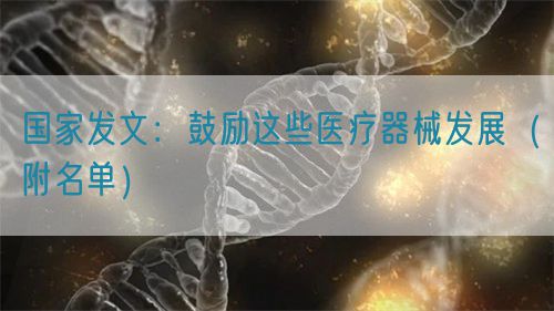国家发文：鼓励这些医疗器械发展（附名单）