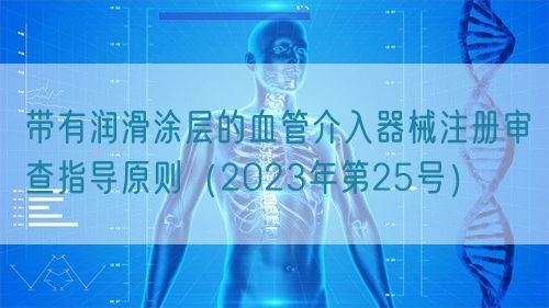 带有润滑涂层的血管介入器械注册审查指导原则（2023年第25号）(图1)