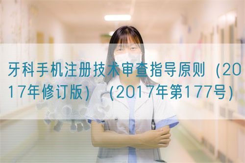 牙科手机注册技术审查指导原则（2017年修订版）（2017年第177号）
