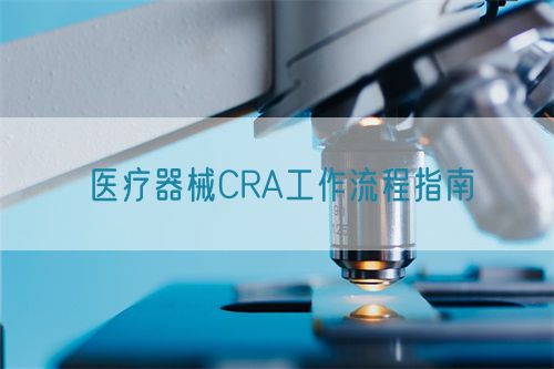 医疗器械CRA工作流程指南(图1)