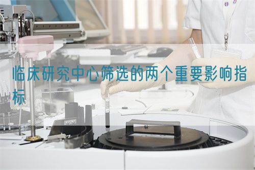临床研究中心筛选的两个重要影响指标(图1)