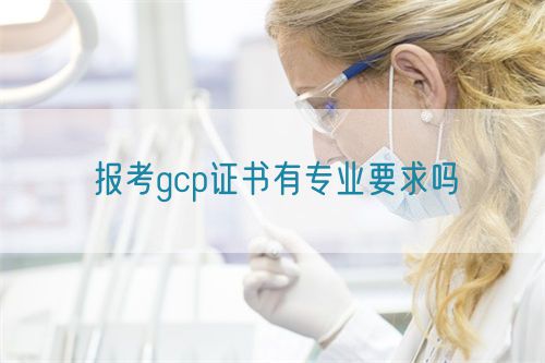 报考gcp证书有专业要求吗(图1)