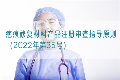 疤痕修复材料产品注册审查指导原则（2022年第35号）(图1)