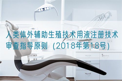 人类体外辅助生殖技术用液注册技术审查指导原则（2018年第18号）(图1)