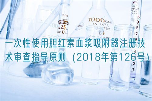 一次性使用胆红素血浆吸附器注册技术审查指导原则（2018年第126号）(图1)