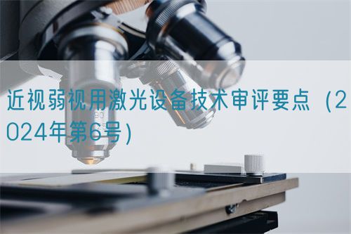 近视弱视用激光设备技术审评要点（2024年第6号）(图1)