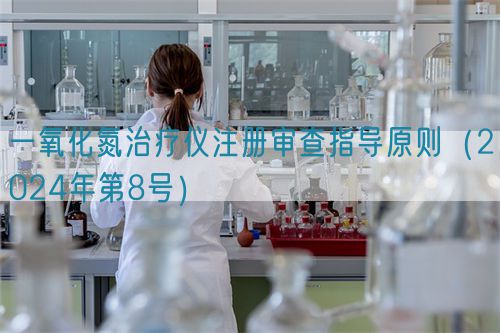 一氧化氮治疗仪注册审查指导原则（2024年第8号）