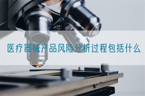 医疗器械产品风险分析过程包括什么(图1)