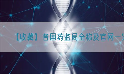 【收藏】各国药监局全称及官网一览(图1)
