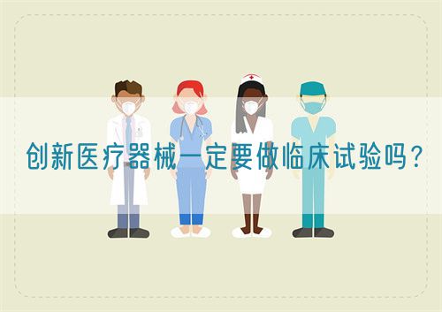 创新医疗器械一定要做临床试验吗？(图1)