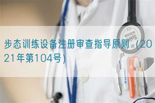 步态训练设备注册审查指导原则（2021年第104号）