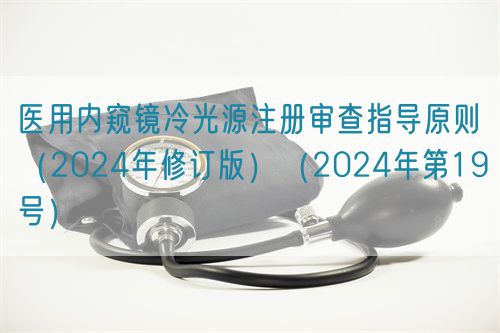 医用内窥镜冷光源注册审查指导原则（2024年修订版）（2024年第19号）