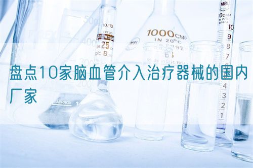 盘点10家脑血管介入治疗器械的国内厂家