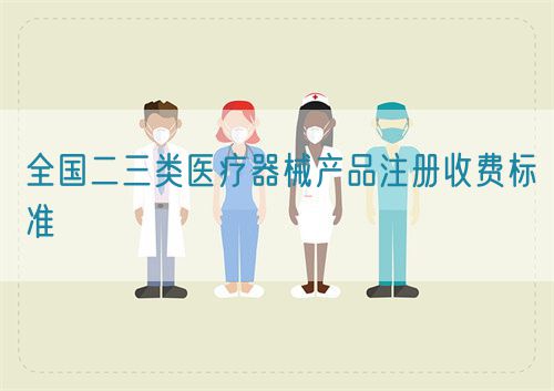 全国二三类医疗器械产品注册收费标准(图1)