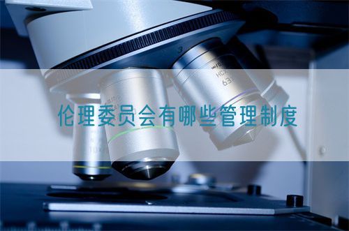 伦理委员会有哪些管理制度(图1)