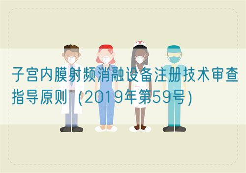 子宫内膜射频消融设备注册技术审查指导原则（2019年第59号）(图1)