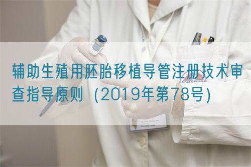 辅助生殖用胚胎移植导管注册技术审查指导原则（2019年第78号）(图1)