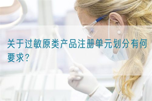 关于过敏原类产品注册单元划分有何要求？(图1)