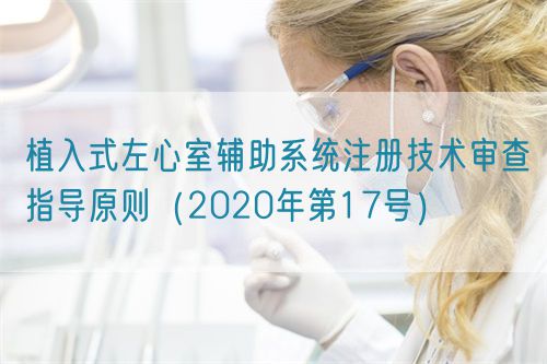 植入式左心室辅助系统注册技术审查指导原则（2020年第17号）