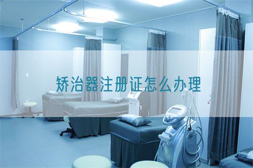 矫治器注册证怎么办理(图1)