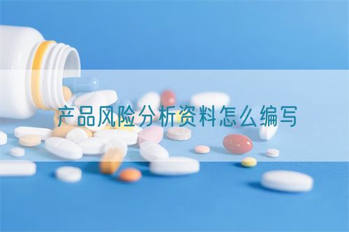 产品风险分析资料怎么编写(图1)