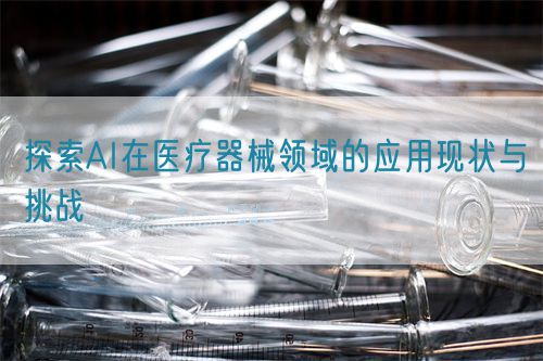 探索AI在医疗器械领域的应用现状与挑战(图1)
