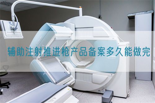 辅助注射推进枪产品备案多久能做完(图1)