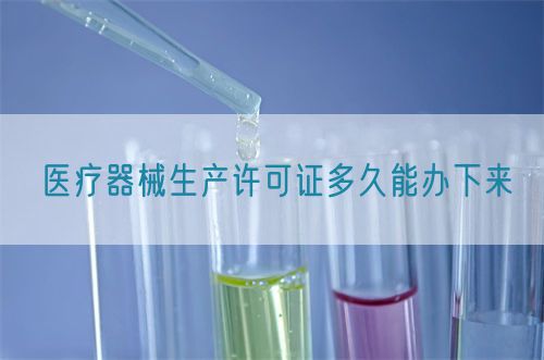 医疗器械生产许可证多久能办下来(图1)