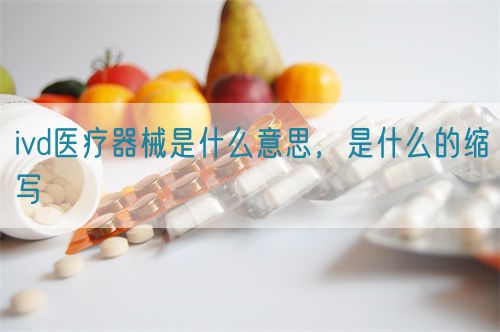 ivd医疗器械是什么意思，是什么的缩写(图1)