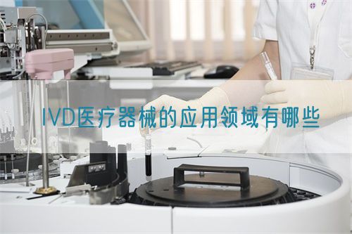 IVD医疗器械的应用领域有哪些(图1)