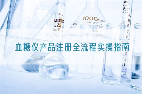 血糖仪产品注册全流程实操指南(图1)