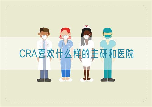 CRA喜欢什么样的主研和医院(图1)