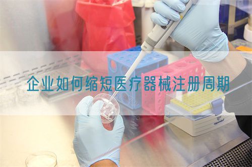 企业如何缩短医疗器械注册周期(图1)