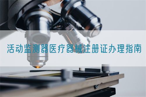 活动监测器医疗器械注册证办理指南(图1)