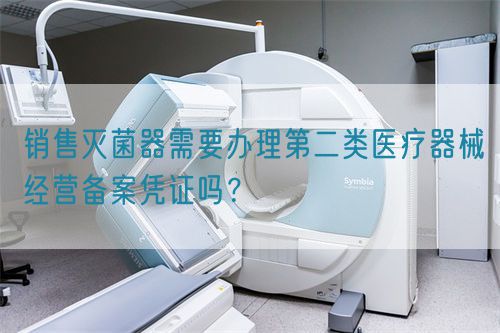 销售灭菌器需要办理第二类医疗器械经营备案凭证吗？(图1)
