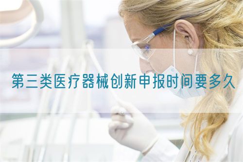 第三类医疗器械创新申报时间要多久(图1)