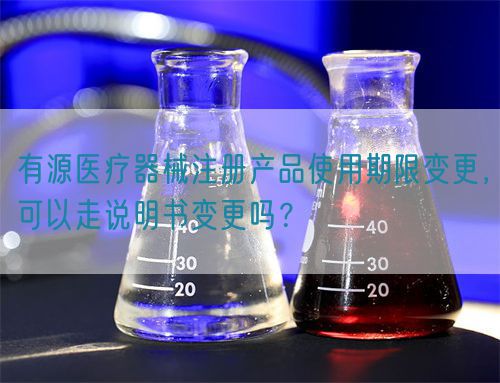 有源医疗器械注册产品使用期限变更，可以走说明书变更吗？(图1)